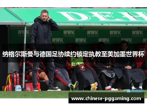 纳格尔斯曼与德国足协续约锁定执教至美加墨世界杯